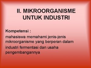 II MIKROORGANISME UNTUK INDUSTRI Kompetensi mahasiswa memahami jenisjenis