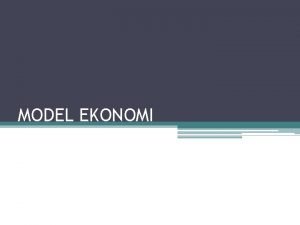 MODEL EKONOMI Penyederhanaan hubungan antara variabel ekonomi yang