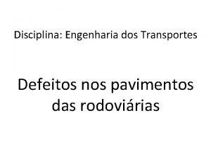 Disciplina Engenharia dos Transportes Defeitos nos pavimentos das