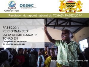 Restitution du rapport national du TCHAD PASEC 2014