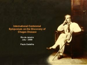 International Centennial Symposium on the Discovery of Chagas