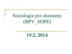 Sociologie pro ekonomy BPVSOPE 19 2 2014 Struktura