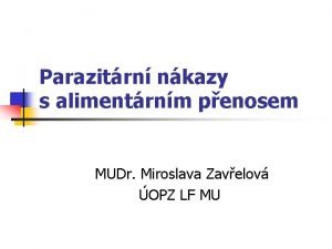 Parazitrn nkazy s alimentrnm penosem MUDr Miroslava Zavelov