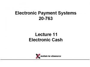 Electronic Payment Systems 20 763 Lecture 11 Electronic