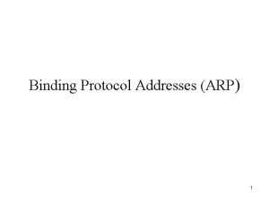 Binding Protocol Addresses ARP 1 Resolving Addresses Hardware