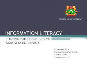 Kenyatta University Library INFORMATION LITERACY SHARING THE EXPERIENCE