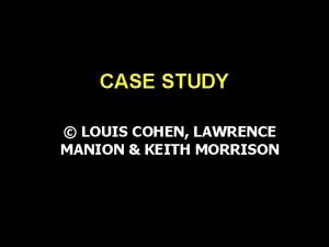 CASE STUDY LOUIS COHEN LAWRENCE MANION KEITH MORRISON