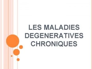 LES MALADIES DEGENERATIVES CHRONIQUES DEFINITION Problmes de sant