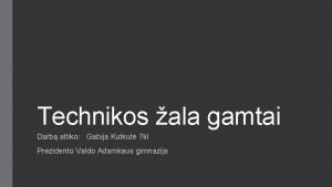 Technikos ala gamtai Darb atliko Gabija Kutkut 7