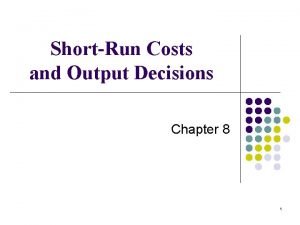 ShortRun Costs and Output Decisions Chapter 8 1