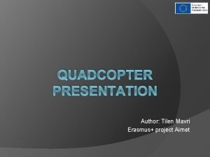 QUADCOPTER PRESENTATION Author Tilen Mavri Erasmus project Airnet