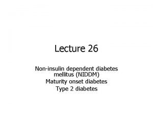 Lecture 26 Noninsulin dependent diabetes mellitus NIDDM Maturity