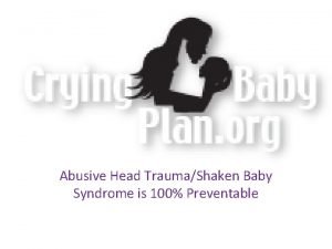 Abusive Head TraumaShaken Baby Syndrome is 100 Preventable