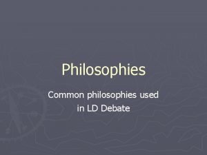 Philosophies Common philosophies used in LD Debate Utilitarianism