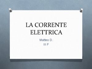 LA CORRENTE ELETTRICA Matteo D III F COSA