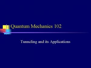 Quantum Mechanics 102 Tunneling and its Applications Interference