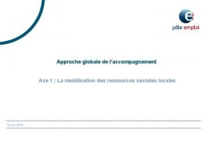 Approche globale de laccompagnement Axe 1 La mobilisation