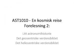 AST 1010 En kosmisk reise Forelesning 2 Litt