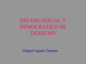 ESTADO SOCIAL Y DEMOCRATICO DE DERECHO Miguel Agudo