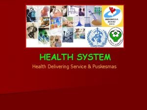 HEALTH SYSTEM Health Delivering Service Puskesmas Puskesmas Pengertian