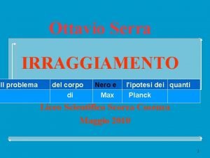 Ottavio Serra IRRAGGIAMENTO Il problema del corpo di