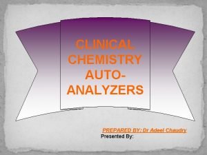 CLINICAL CHEMISTRY AUTOANALYZERS PREPARED BY Dr Adeel Chaudry