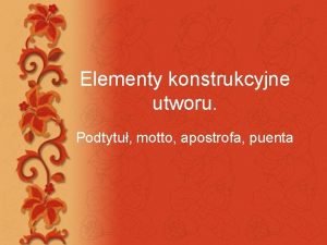 Elementy konstrukcyjne utworu Podtytu motto apostrofa puenta Podtytu