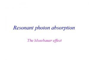Resonant photon absorption The Mossbauer effect Photon attenuation