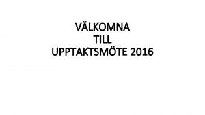 VLKOMNA TILL UPPTAKTSMTE 2016 LEDARE Roger Mattsson Nettan