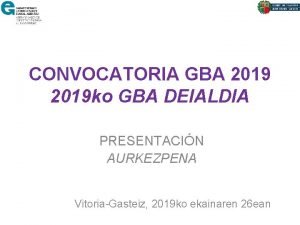 CONVOCATORIA GBA 2019 ko GBA DEIALDIA PRESENTACIN AURKEZPENA