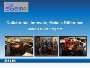 Collaborate Innovate Make a Difference Cubics STEM Program