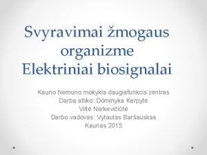 Svyravimai mogaus organizme Elektriniai biosignalai Kauno Nemuno mokykla