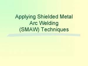 Applying Shielded Metal Arc Welding SMAW Techniques Interest