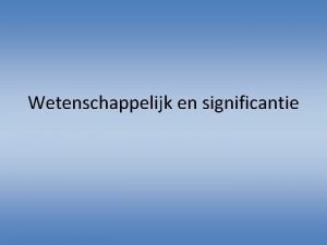 Wetenschappelijk en significantie Wetenschappelijk Significant Komt uit het