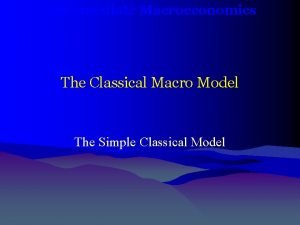 Intermediate Macroeconomics The Classical Macro Model The Simple