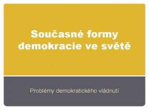 Souasn formy demokracie ve svt Problmy demokratickho vldnut