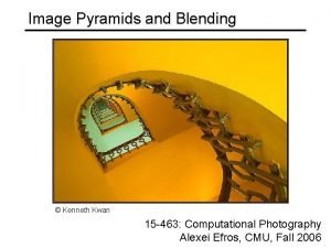 Image Pyramids and Blending Kenneth Kwan 15 463