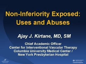 NonInferiority Exposed Uses and Abuses Ajay J Kirtane