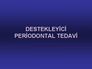 DESTEKLEYC PERODONTAL TEDAV DESTEKLEYC PERODONTAL TEDAV Periodontal tedavi