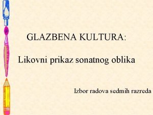 GLAZBENA KULTURA Likovni prikaz sonatnog oblika Izbor radova