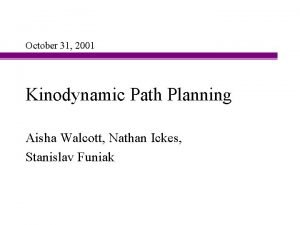 October 31 2001 Kinodynamic Path Planning Aisha Walcott