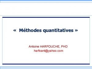 Mthodes quantitatives Antoine HARFOUCHE PHD harfoantyahoo com Rsum