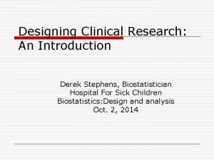 Designing Clinical Research An Introduction Derek Stephens Biostatistician