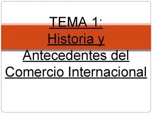 TEMA 1 Historia y Antecedentes del Comercio Internacional