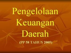 Pengelolaan Keuangan Daerah PP 58 TAHUN 2005 Pengelolaan