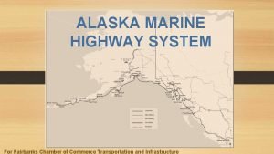 ALASKA MARINE HIGHWAY SYSTEM For Fairbanks Chamber of