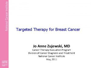 Targeted Therapy for Breast Cancer Jo Anne Zujewski