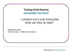 Ending Child Poverty everybodys business Localism and Local