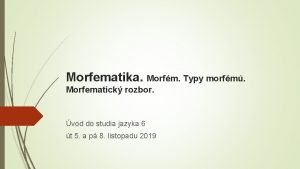 Morfematika Morfm Typy morfm Morfematick rozbor vod do