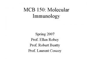 MCB 150 Molecular Immunology Spring 2007 Prof Ellen